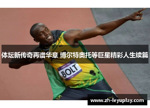 体坛新传奇再谱华章 博尔特奥托等巨星精彩人生续篇