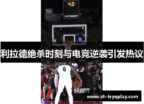 利拉德绝杀时刻与电竞逆袭引发热议